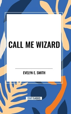 Call Me Wizard by Smith, Evelyn E.
