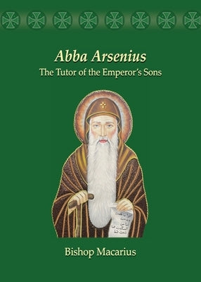 Abba Arsenius: The Tutor of the Emperor's Sons by Macarius, Bishop