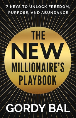 The New Millionaire's Playbook: 7 Keys to Unlock Freedom, Purpose, and Abundance by Bal, Gordy