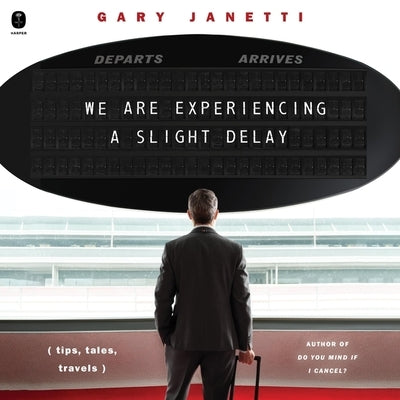 We Are Experiencing a Slight Delay: (Tips, Tales, Travels) by Janetti, Gary