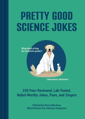 Pretty Good Science Jokes: 230 Peer-Reviewed, Lab-Tested, Nobel-Worthy Jokes, Puns, and Zingers by Mockus, Steve