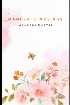 Manushi's Musings by Khatri, Manushi