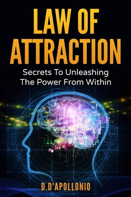 Law of Attraction: Secrets To Unleashing The Powers From Within by D'Apollonio, Daniel
