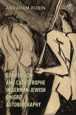 Conversion and Catastrophe in German-Jewish ?migr? Autobiography by Rubin, Abraham