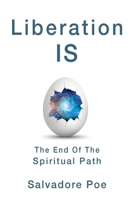 Liberation IS, The End of the Spiritual Path by Poe, Salvadore