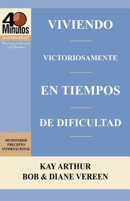 Viviendo Victoriosamente En Tiempos de Dificultad / Living Victoriously in Difficult Times (40 Minute Bible Studies) by Ministerios Precepto Internacional