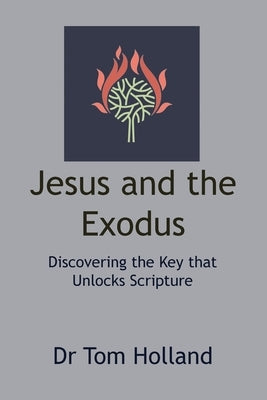 Jesus and the Exodus: Discovering the Key that Unlocks Scripture by Holland, Tom