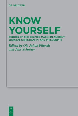 Know Yourself: Echoes and Interpretations of the Delphic Maxim in Ancient Judaism, Christianity, and Philosophy by Filtvedt, Ole Jakob