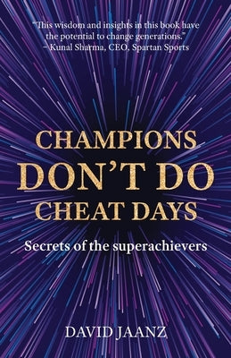 Champions Don't Do Cheat Days: Secrets of the superachievers by Jaanz, David