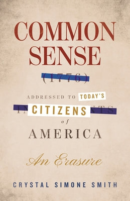 Common Sense (1776), Addressed to Today's Citizens of America: An Erasure by Smith, Crystal Simone