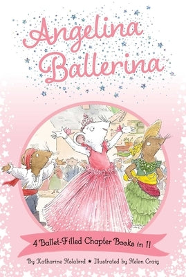 Angelina Ballerina 4 Ballet-Filled Chapter Books in 1!: Best Big Sister Ever!; Angelina Ballerina's Ballet Tour; Angelina Ballerina and the Dancing Pr by Holabird, Katharine