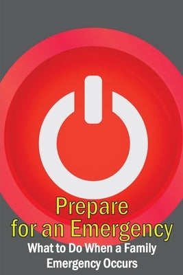 Prepare for an Emergency: What to Do When a Family Emergency Occurs by Einstolz, Markus