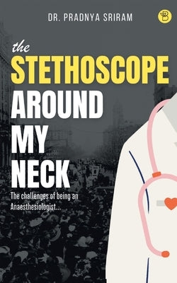 The Stethoscope around my neck by Sriram, Pradnya
