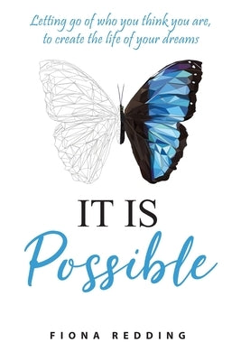 It Is Possible: Letting go of who you think you are, to create the life of your dreams by Redding, Fiona