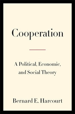 Cooperation: A Political, Economic, and Social Theory by Harcourt, Bernard E.