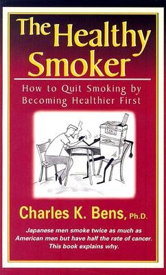 The Healthy Smoker: How to Quit Smoking by Becoming Healthier First by Bens, Charles