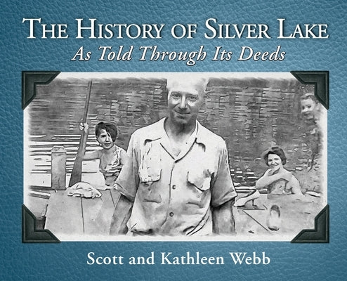 The History of Silver Lake: As Told Through Its Deeds by Webb, Scott