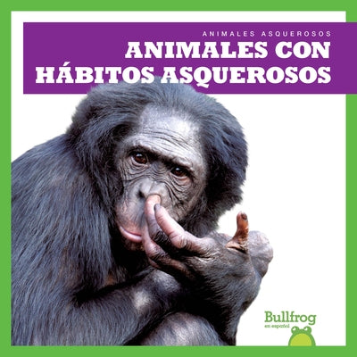 Animales Con H?bitos Asquerosos (Gross Animal Habits) by Chanez, Katie