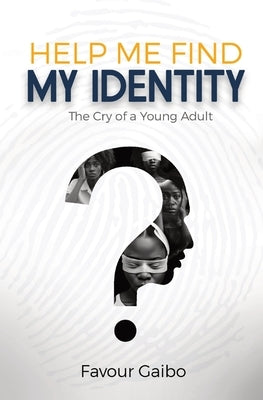 Help Me Find My Identity: The Cry of a Young Adult by Gaibo, Favour