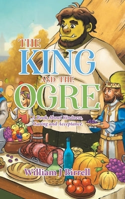 The King and the Ogre: A Book About Kindness, Caring and Acceptance by Birrell, William J.