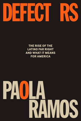 Defectors: The Rise of the Latino Far Right and What It Means for America by Ramos, Paola