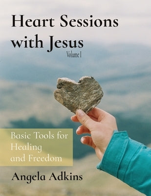 Heart Sessions with Jesus: Basic Tools for Healing and Freedom by Adkins, Angela