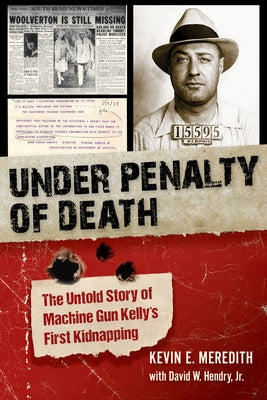 Under Penalty of Death: The Untold Story of Machine Gun Kelly's First Kidnapping by Meredith, Kevin E.