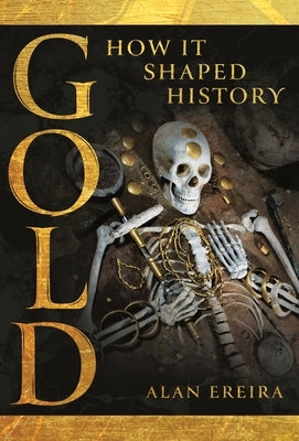 Gold: How It Shaped History by Ereira, Alan