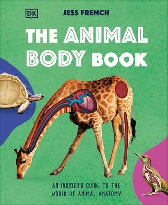 The Animal Body Book: An Insider's Guide to the World of Animal Anatomy by French, Jess