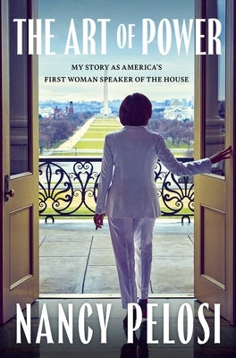 The Art of Power: My Story as America's First Woman Speaker of the House by Pelosi, Nancy