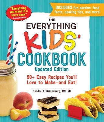 The Everything Kids' Cookbook, Updated Edition: 90+ Easy Recipes You'll Love to Make--And Eat! by Nissenberg, Sandra K.