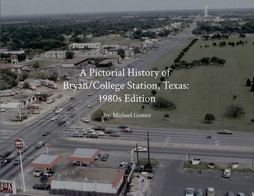 A Pictorial History of Bryan/College Station: 1980s Edition by Gomez, Michael