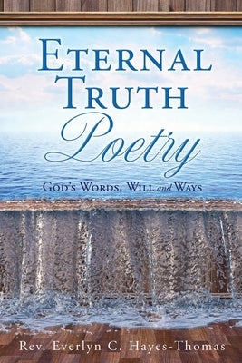 Eternal Truth Poetry: God's Words, Will and Ways by Hayes-Thomas, Everlyn C.