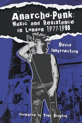 Anarcho-Punk: Music and Resistance in London 1977-1988 by Insurrection, David