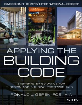 Applying the Building Code: Step-By-Step Guidance for Design and Building Professionals by Geren, Ronald L.