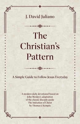 The Christian's Pattern: A Simple Guide to Follow Jesus Everyday by Juliano, J. David