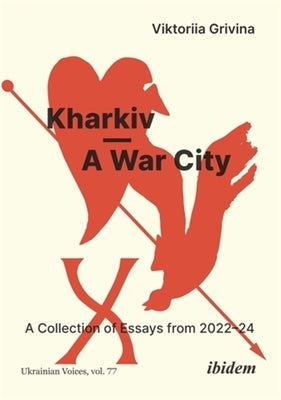 Kharkiv--A War City: A Collection of Essays from 2022-24 by Grivina, Viktoriia