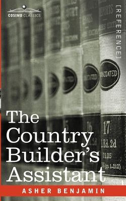 The Country Builder's Assistant by Benjamin, Asher