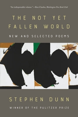 The Not Yet Fallen World: New and Selected Poems by Dunn, Stephen