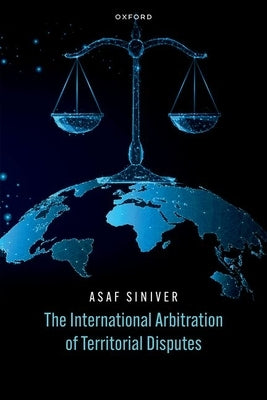 The International Arbitration of Territorial Disputes by Siniver, Asaf