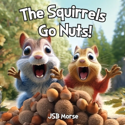 The Squirrels Go Nuts! by Morse, Jsb