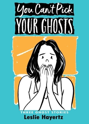 You Can't Pick Your Ghosts: Three Ghost Stories by Hayertz, Leslie