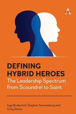 Defining Hybrid Heroes: The Leadership Spectrum from Scoundrel to Saint by Brokerhof, Inge