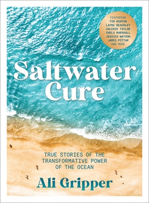 Saltwater Cure: True Stories of the Transformative Power of the Ocean by Gripper, Ali