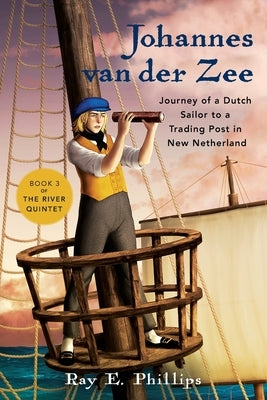 Johannes van der Zee: Journey of a Dutch Sailor to a Trading Post in New Netherland by Phillips, Ray E.