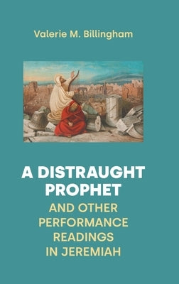 A Distraught Prophet and Other Performance Readings in Jeremiah by Billingham, Valerie M.