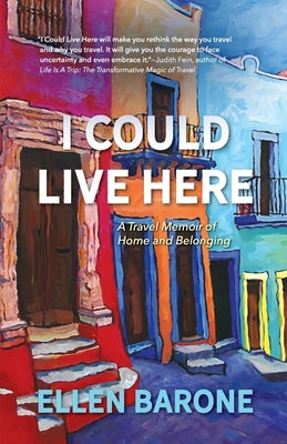 I Could Live Here: A Travel Memoir of Home and Belonging by Barone, Ellen