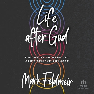 Life After God: Finding Faith When You Can't Believe Anymore by Feldmeir, Mark