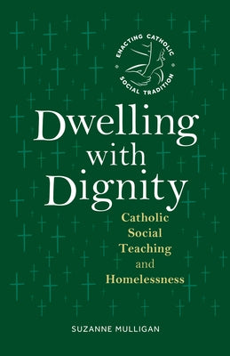 Dwelling with Dignity: Catholic Social Teaching and Homelessness by Mulligan, Suzanne