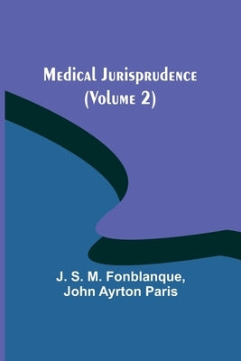 Medical Jurisprudence (Volume 2) by S. M. Fonblanque, J.